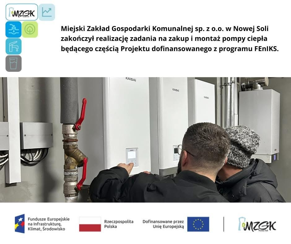 Zdjęcie przedstawiające 2 osoby przy odbiorze pompy ciepła. U góry po lewej stronie logo projektu, po prawej informacja, że zakończyła sie realizacja zadania polegającego na montażu pompy ciepław ramach Programu „Rozwój i modernizacja systemu zaopatrzenia w wodę miasta Nowa Sól” logo projektu, ciąg znaków: Funduszy Europejskich, Flaga Polski, Flaga Unii europejskiej, logo MZGK Zdjęcie przedstawiające 2 osoby przy odbiorze pompy ciepła. U góry po lewej stronie logo projektu, po prawej informacja, że zakończyła sie realizacja zadania polegającego na zakupie i montażu pompy ciepła w ramach Programu „Rozwój i modernizacja systemu zaopatrzenia w wodę miasta Nowa Sól” logo projektu, ciąg znaków: Funduszy Europejskich, Flaga Polski, Flaga Unii europejskiej, logo MZGK